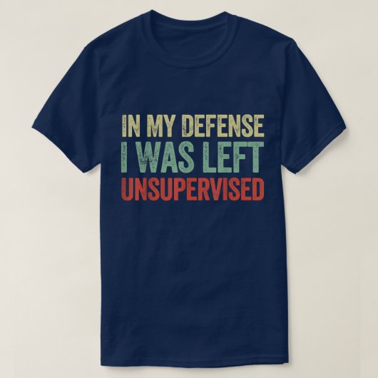In My Defense I Was Left Unsupervised Funny Quotes Tシャツ (デザイン正面)