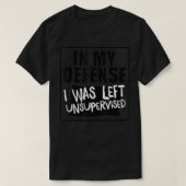 In My Defense I Was Left Unsupervised Tシャツ (デザイン正面)