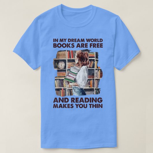 In My Dream World Books Are Free Reading Makes You Tシャツ (デザイン正面)