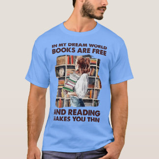 In My Dream World Books Are Free Reading Makes You Tシャツ