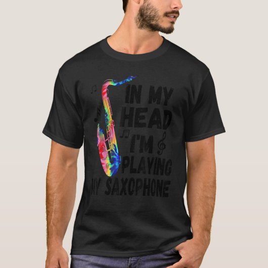 In My Head I'm Playing My Tie Dye Saxophone   Saxo Tシャツ (正面)