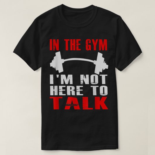 IN THE GYM IM NOT HERE TO TALK T SHIRT Workout Clo Tシャツ (デザイン正面)