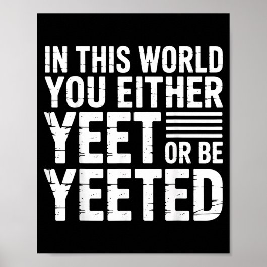 In This World You Either Yeet Or Be Yeeted -  ポスター (正面)