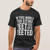 In This World You Either Yeet Or Be Yeeted -  Tシャツ (正面)
