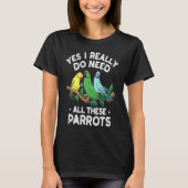 Indian Ringneck Parrot I Really Do Need All These  Tシャツ (正面)
