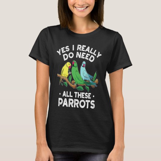 Indian Ringneck Parrot I Really Do Need All These  Tシャツ (正面)