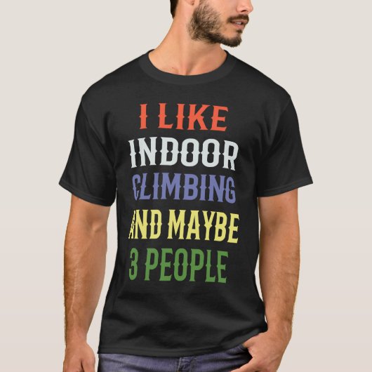 Indoor Climbing 'I Like Indoor Climbing And Maybe  Tシャツ (正面)