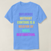 Influence without control is a weapon of mass dest tシャツ (デザイン正面)