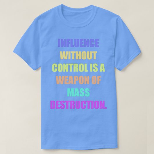 Influence without control is a weapon of mass dest tシャツ (デザイン正面)