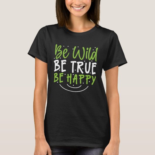 Inspirational Be Wild Be True Be Happy Tシャツ (正面)