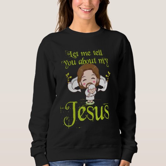 Inspirational Quote Let Me Tell You About My Jesus スウェットシャツ (正面)
