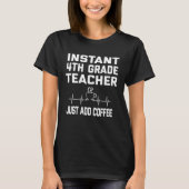 Instant 4th Grade Teacher Just Add Coffee Coffee P Tシャツ (正面)