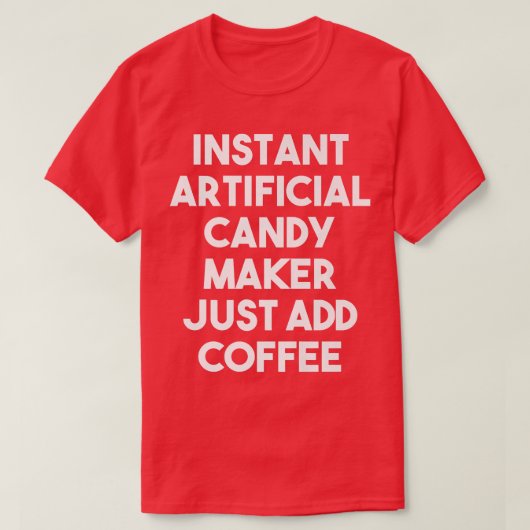 Instant Artificial Candy Maker Just Add Coffee1082 Tシャツ (デザイン正面)