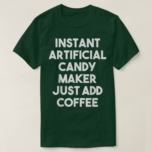Instant Artificial Candy Maker Just Add Coffee  Tシャツ (デザイン正面)