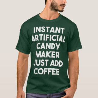 Instant Artificial Candy Maker Just Add Coffee  Tシャツ
