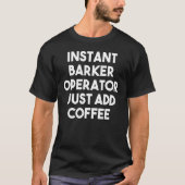 Instant Barker Operator Just Add Coffee Tシャツ (正面)