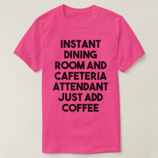 Instant Dining Room Cafeteria Attendant Just Add C Tシャツ (デザイン正面)