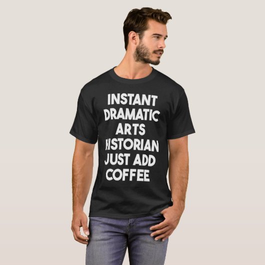 Instant Dramatic Arts Historian Just Add Coffee Tシャツ (正面フル)