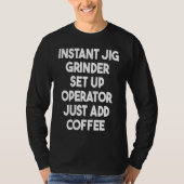 Instant Fig Grinder Set Up Operator Just Addコーヒー Tシャツ (正面)