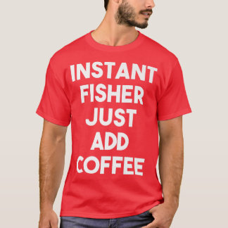 Instant Fisher Just Add Coffee Fisher おもしろい Premi Tシャツ