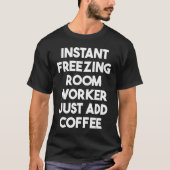 Instant Freezing Room Worker Just Add Coffee Tシャツ (正面)