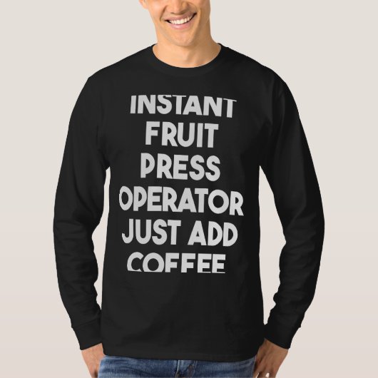 Instant Fruit Press Operator Just Add Coffee Tシャツ (正面)