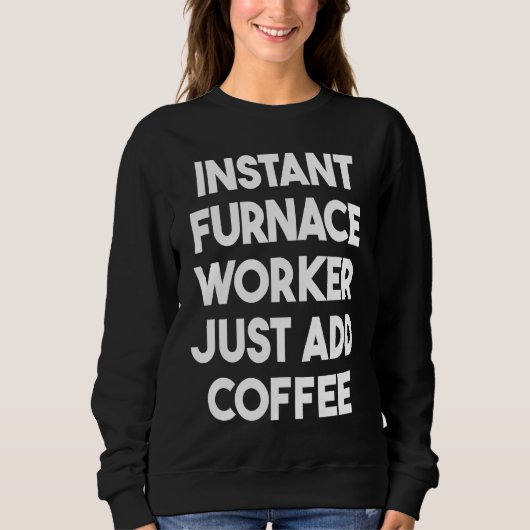 Instant Furnace Worker Just Add Coffee スウェットシャツ (正面)
