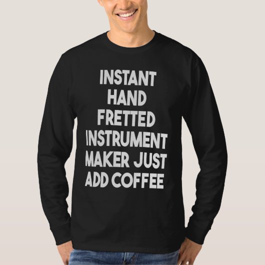 Instant Hand Fretted Instrument Maker Just Add Cof Tシャツ (正面)