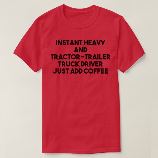 Instant Heavy Tractor Trailer Truck Driver Just Ad Tシャツ (デザイン正面)