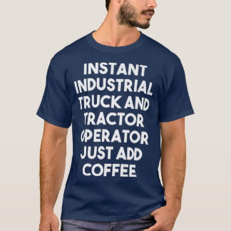 Instant Industrial Truck Tractor Operator Just Add Tシャツ