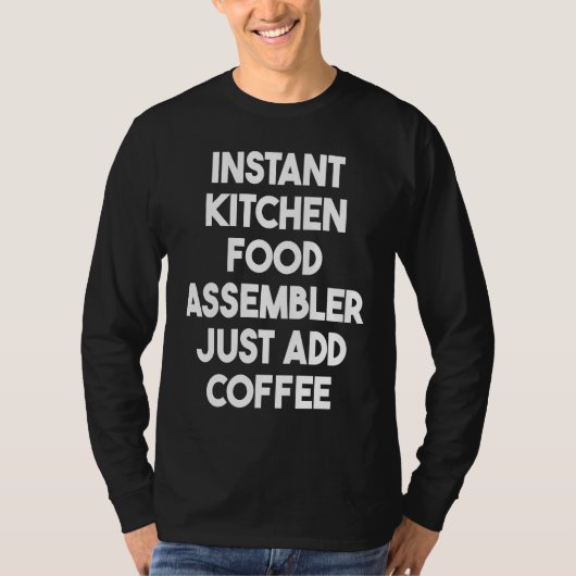 Instant Kitchen Food Assembler Just Add Coffee Tシャツ (正面)
