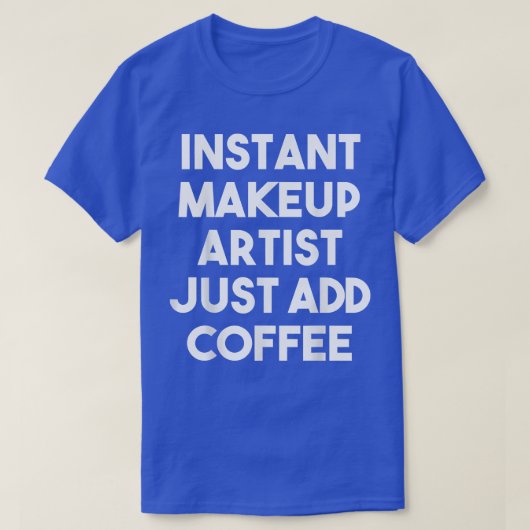 Instant Makeup Artist Just Add Coffee Funny Tシャツ (デザイン正面)