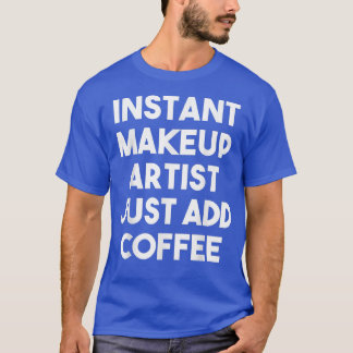 Instant Makeup Artist Just Add Coffee Funny Tシャツ