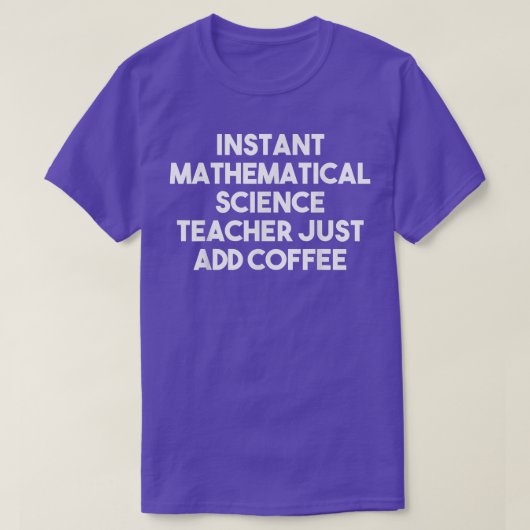 Instant Mathematical Science Teacher Just Add Coff Tシャツ (デザイン正面)