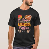 Instant Physical Therapist Just Add Coffee for The Tシャツ (正面)