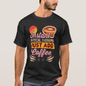 Instant Physical Therapist Just Add Coffee for The Tシャツ (正面)