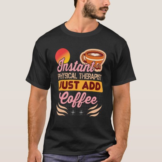 Instant Physical Therapist Just Add Coffee for The Tシャツ (正面)