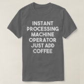 Instant Processing Machine Operator Just Addコーヒー Tシャツ (デザイン正面)