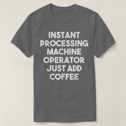 Instant Processing Machine Operator Just Addコーヒー Tシャツ (デザイン正面)