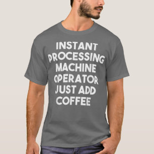 Instant Processing Machine Operator Just Addコーヒー Tシャツ