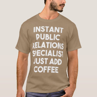 Instant Public Relations Specialist Just Add Coffe Tシャツ