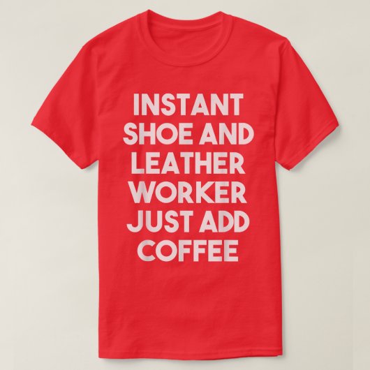 Instant Shoe And Leather Worker Just Add Coffee F Tシャツ (デザイン正面)