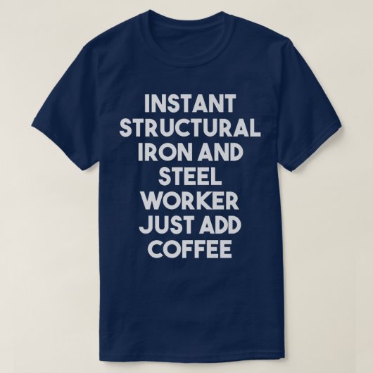 Instant Structural Iron And Steel Worker Just Add Tシャツ (デザイン正面)