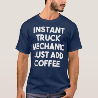 Instant Truck Mechanic Just Add Coffee - Funny  Tシャツ
