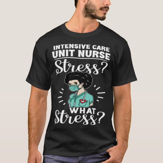 Intensive Care Unit Nurse Stress What Stress Tシャツ (正面)