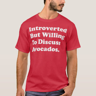 Introverted But Willing To Discuss Avocados  Tシャツ