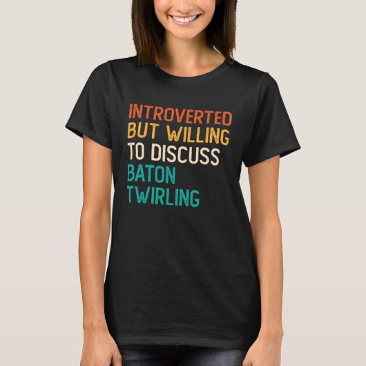 Introverted But Willing To Discuss Baton Twirling Tシャツ (正面)