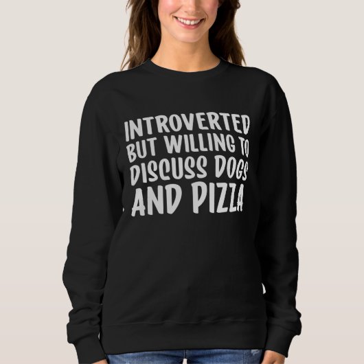 Introverted But Willing To Discuss Dogs and Pizza スウェットシャツ (正面)
