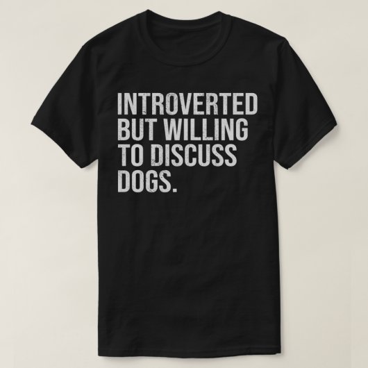 Introverted But Willing To Discuss Dogs Introverts Tシャツ (デザイン正面)