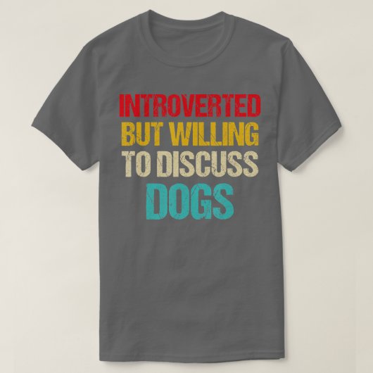 introverted but willing to discuss dogs  tシャツ (デザイン正面)